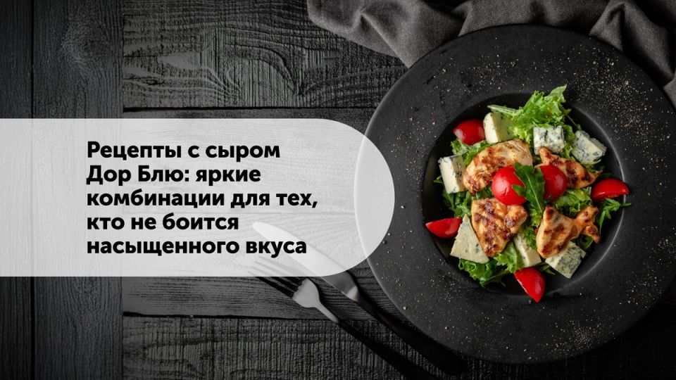 Сыр Дор Блю: Погружение в мир вкуса и комбинаций